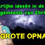 DE GROTE OPNAME [Gevaarlijke ideeën in de gemeente van Christus]